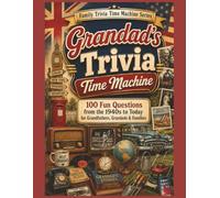 Grandad’s Trivia Time Machine: 100 Fun Questions from the 1940s to Today for Grandfathers, Grandads & Families (Family Trivia Time Machine Series)