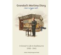Grandad’s Wartime Diary: reimagined: A Grocer’s Life In Eastbourne: 1938 - 1945