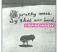 Grandaddy - Pretty Mess By This One B