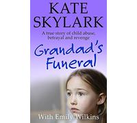 Grandad's Funeral: A Heartbreaking True Story of Child Abuse, Betrayal and Revenge: 4 (Skylark Child Abuse True Stories)