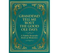 Granddad Tell Me 'Bout the Good Ole Days: A Family Keepsake Book of Memories