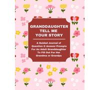 GRANDDAUGHTER: TELL ME YOUR STORY: A Guided Journal of Question & Answer Prompts For An Adult Granddaughter To Fill Out For Grandma or Grandpa
