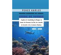 Grande Barrière de Corail Guide de Voyage 2025 - 2026: Explorez le Snorkeling, la Plongée, la Faune, les Écotours, les Îles, les Conseils, la Sécurité et les Aventures Marines