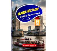 GRANDE-BRETAGNE GUIDE DE VOYAGE 2026: Explorez des traditions intemporelles, des monuments emblématiques et des paysages variés à travers les îles.
