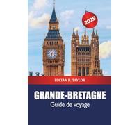 Grande-Bretagne Guide des vacances 2025: Découvrez les destinations incontournables du Royaume-Uni, les monuments historiques, la richesse de l'histoire, de la culture et de l'aventure en Europe