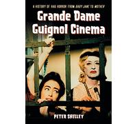 Grande Dame Guignol Cinema: A History of Hag Horror from Baby Jane to Mother