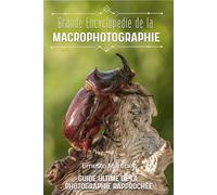 Grande Encyclopédie de la Macrophotographie: Guide ultime de la photographie rapprochée