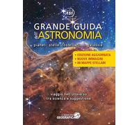 Grande guida dell'astronomia. Pianeti, stelle, costellazioni, galassie. Viaggio nell'universo tra scienza e suggestione. Ediz. a colori (Libri di astronomia)