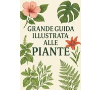 Grande Guida Illustrata alle Piante: Specie, Cura e Coltivazione per Tutti