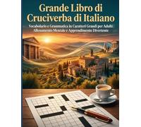 Grande Libro di Cruciverba di Italiano: Vocabolario e Grammatica in Caratteri Grandi per Adulti | Allenamento Mentale e Apprendimento Divertente