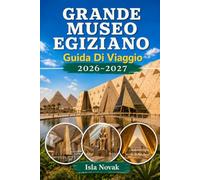 GRANDE MUSEO EGIZIANO Guida Di Viaggio 2026-2027: Guida per visitatori esordienti a GEM, i tesori di Tutankhamon, le piramidi di Giza, biglietti, ... salienti musei e consigli di viaggio al Cairo