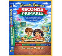 Grande Ripasso Seconda Primaria: Tutte le materie con test, soluzioni e guida pratica per i genitori (Enciclopedia dello Studente)
