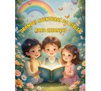 Grandes Aventuras da Bíblia Para Crianças: Histórias cheias de fé, coragem e amor para pequenos corações