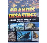 GRANDES DESASTRES. HISTORIAS VERIDICAS PROTAGONIZADAS POR LA NATURALEZA