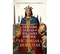 Grandes gestas del soldado español. Victorias y derrotas | Antonio Rodríguez De La Borbolla