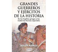 GRANDES GUERREROS Y EJÉRCITOS DE LA HISTORIA: De los hoplitas griegos a las modernas fuerzas especiales (Divulgación histórica)