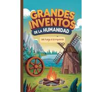 Grandes Inventos de la Humanidad: del Fuego a la Imprenta (Libro de inventos para niños) (Colección Curiosidades para Niños)