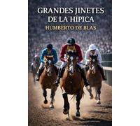 Grandes Jinetes de la Hípica: 150 Años de Leyendas: Los Jinetes que Desafiaron la Muerte y Conquistaron la Gloria