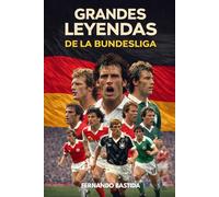Grandes leyendas de la Bundesliga: Historia, récords y protagonistas inmortales del fútbol alemán: del nacimiento de la Bundesliga a sus héroes eternos