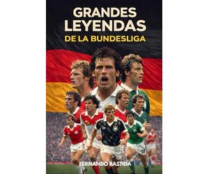 Grandes leyendas de la Bundesliga: Historia, récords y protagonistas inmortales del fútbol alemán: del nacimiento de la Bundesliga a sus héroes eternos