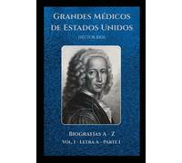 Grandes médicos de Estados Unidos: Biografías A - Z Vol. I Letra A Parte 1