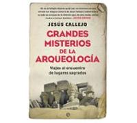 Grandes misterios de la arqueología: Viajes al encuentro de lugares sagrados (Historia)