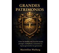 Grandes Patrimonios: Cómo las familias más ricas del mundo protegen, multiplican y transmiten su riqueza generación tras generación (Lujo y Patrimonio)