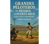 Grandes Peloteros Del Béisbol de Puerto Rico: Casos, Cosas y Curiosidades