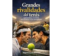 Grandes rivalidades del tenis: Las batallas mentales que forjaron a los campeones (Mentalidad de Campeones)