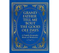 Grandfather Tell Me 'Bout the Good Ole Days: A Family Keepsake Book of Memories