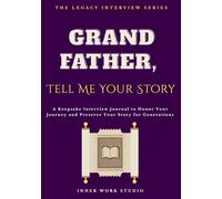 Grandfather, Tell Me Your Story: A Keepsake Interview Journal to Honor Your Journey and Preserve Your Story for Generations