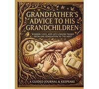 GRANDFATHER'S ADVICE TO HER GRANDCHILDREN: WISDOM, LOVE, AND LIFE LESSONS PASSED FROM ONE GENERATION TO THE NEXT