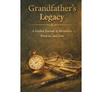 Grandfather's Legacy: A Guided Journal of Memories, Wisdom, and Love to Share with the Ones You Leave Behind