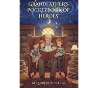 Grandfather's Pocketbook of Heroes: Lessons in Courage from History's Flawed Champions