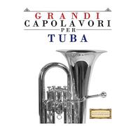 Grandi Capolavori per Tuba: Pezzi facili di Bach, Beethoven, Brahms, Handel, Haydn, Mozart, Schubert, Tchaikovsky, Vivaldi e Wagner