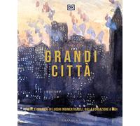 Grandi città. Storie e immagini di luoghi indimenticabili, dalla fondazione a oggi. Ediz. illustrata (Passioni)