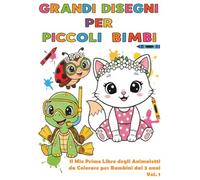 GRANDI DISEGNI PER PICCOLI BIMBI: Il Mio Primo Libro degli Animaletti da Colorare per Bambini dai 2 anni