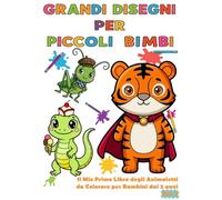 GRANDI DISEGNI PER PICCOLI BIMBI - Vol.2: Il Mio Primo Libro degli Animaletti da Colorare per Bambini dai 2 anni