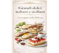 Grandi dolci italiani e siciliani: Ricette di dolci di cucina siciliana e italiana