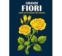 Grandi Fiori Libro da Colorare per Anziani: 25 Pagine da Colorare per il Riposo e il Relax | Album da Colorare per Adulti e Anziani, 8.5"x11" Formato