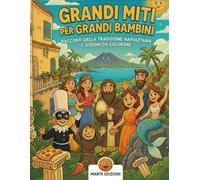 GRANDI MITI PER GRANDI BAMBINI: più di 30 racconti sulla tradizione Napoletana e più di 30 disegni da colorare: Storie e tradizioni di Napoli, pagine da colorare e giochi educativi.