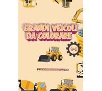 Grandi Veicoli da Colorare: Camion, ruspe, auto, treni e aerei da colorare per bambini 4-8 anni