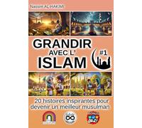 GRANDIR AVEC L'ISLAM - 20 histoires inspirantes pour devenir un meilleur musulman - #1: I. La foi et la spiritualité, II. Les bonnes actions et le comportement