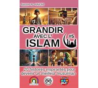 GRANDIR AVEC L'ISLAM - 20 histoires inspirantes pour devenir un meilleur musulman - #5: I. Les 5 piliers de l’islam : des histoires pour les ... sur la foi, la gratitude et le tawakkul