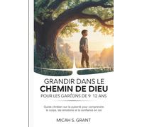 Grandir dans le chemin de Dieu pour les garçons de 9 à 12 ans: Guide chrétien sur la puberté pour comprendre le corps, les émotions et la confiance en soi