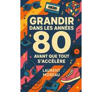 Grandir dans les Années 80: Avant que tout s'accélère
