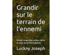 Grandir sur le terrain de l’ennemi: Devenir ce que Dieu a prévu, même au coeur du territoire adverse.