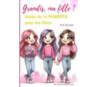 Grandis, Ma Fille !: Guide de La PUBERTÉ pour Les Filles 8-12 ans