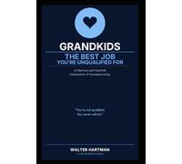 Grandkids: The Best Job You're Completely Unqualified For: A Hilarious and Heartfelt Celebration of Grandparenting