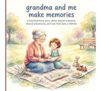 Grandma and Me Make Memories: A Heartwarming Story About Special Moments, Shared Adventures, and Love That Lasts a Lifetime (Grandma Loves Me Collection)
